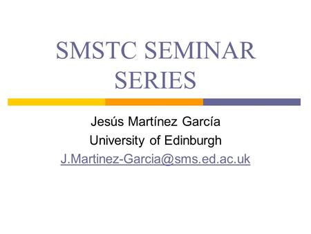 SMSTC SEMINAR SERIES Jesús Martínez García University of Edinburgh