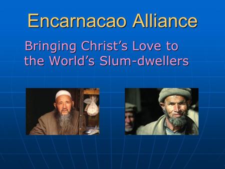 Encarnacao Alliance Bringing Christ’s Love to the World’s Slum-dwellers Bringing Christ’s Love to the World’s Slum-dwellers.