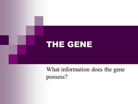 THE GENE What information does the gene possess?.