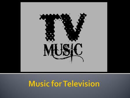  Music can make or break a film or TV show.  The wrong music can bring an otherwise good piece of television down ▪ The right music can dramatically.