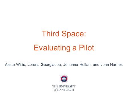 Third Space: Evaluating a Pilot Alette Willis, Lorena Georgiadou, Johanna Holtan, and John Harries.