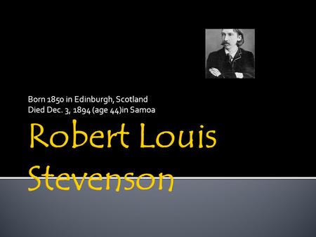 Born 1850 in Edinburgh, Scotland Died Dec. 3, 1894 (age 44)in Samoa.