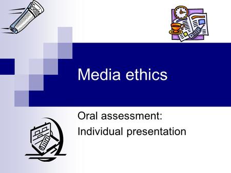 Media ethics Oral assessment: Individual presentation.