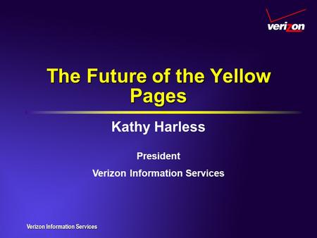 Verizon Information Services The Future of the Yellow Pages Kathy Harless President Verizon Information Services.