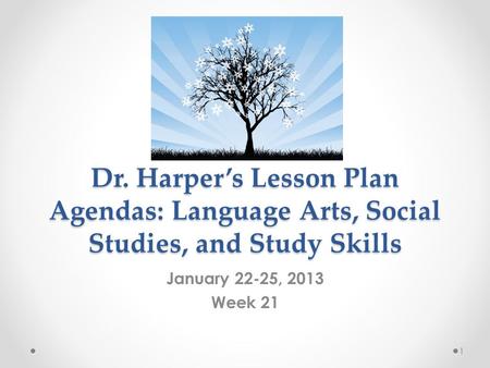 Dr. Harper’s Lesson Plan Agendas: Language Arts, Social Studies, and Study Skills January 22-25, 2013 Week 21 1.