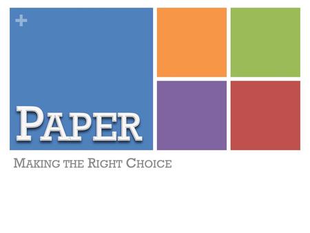 + M AKING THE R IGHT C HOICE. + Paper is typically the most expensive component in a publication—often 30-50% of the total cost.