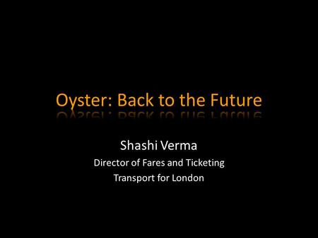 Shashi Verma Director of Fares and Ticketing Transport for London.