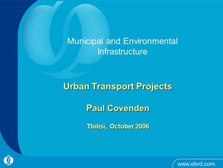 1 Urban Transport Projects P aul Covenden Tbilisi, October 2006 Municipal and Environmental Infrastructure.