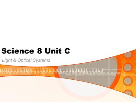 Science 8 Unit C Light & Optical Systems. Unit C Section 1.0 Our knowledge about light and vision comes from explanations, inventions, and investigations.