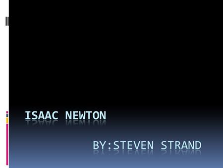 Newton’s life  Isaac Newton was born on December 25, 1642.  He was a Scientist and Mathematician, 1642 – 1727.  He entered Cambridge University in.