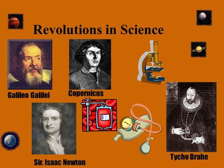 Revolutions in Science Sir. Isaac Newton Tycho Brahe Galileo Galilei Copernicus.