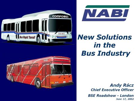 Andy Rácz Chief Executive Officer BSE Roadshow - London June 17, 2002 New Solutions in the Bus Industry.