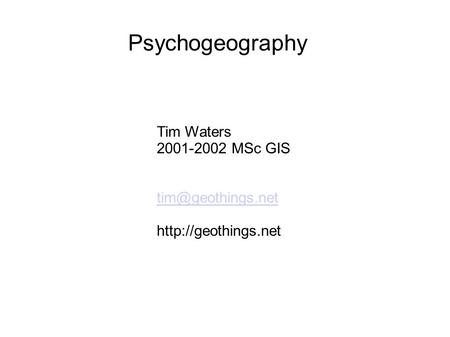 Tim Waters 2001-2002 MSc GIS  Psychogeography.