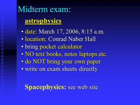 Midterm exam: date: March 17, 2006, 8:15 a.m. date: March 17, 2006, 8:15 a.m. location: Conrad Naber Hall location: Conrad Naber Hall bring pocket calculator.