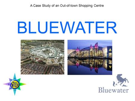 A Case Study of an Out-of-town Shopping Centre BLUEWATER.