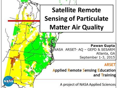 1 Satellite Remote Sensing of Particulate Matter Air Quality ARSET Applied Remote Sensing Education and Training A project of NASA Applied Sciences Pawan.