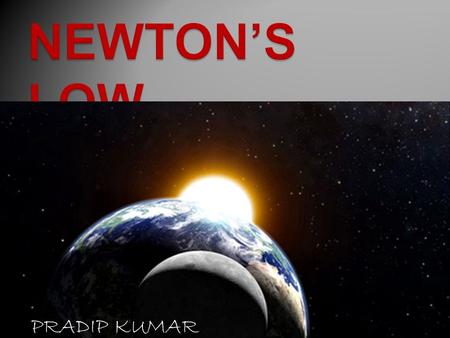 PRADIP KUMAR. Sir Isaac Newton (1643-1727) an English scientist and mathematician famous for his discovery of the law of gravity also discovered the three.