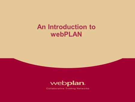 An Introduction to webPLAN. Vision To Bring e-Business to Manufacturing Enabling customers, manufacturers and suppliers to collaborate and transact business.