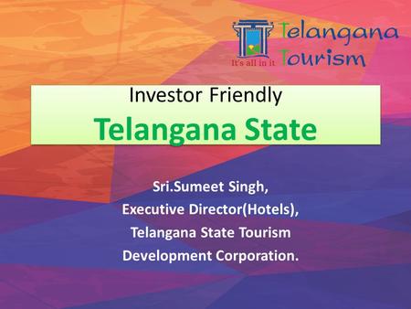 Investor Friendly Telangana State Sri.Sumeet Singh, Executive Director(Hotels), Telangana State Tourism Development Corporation.