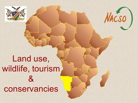 Land use, wildlife, tourism & conservancies. VISION 2030 THE OVERRIDING MESSAGE THAT THIS REPORT CONVEYS IS : by capitalising on Namibia’s comparative.