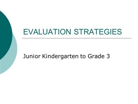 EVALUATION STRATEGIES Junior Kindergarten to Grade 3.