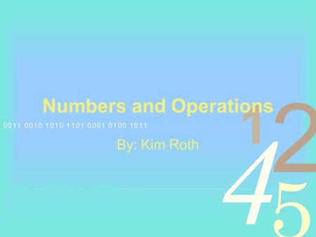 Numbers and Operations By: Kim Roth. Analyze Learners Kindergarten Class 5-6 year olds Mixture of regular students and special education.