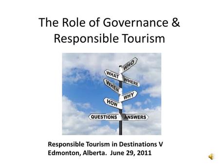 The Role of Governance & Responsible Tourism Responsible Tourism in Destinations V Edmonton, Alberta. June 29, 2011.