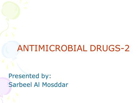 ANTIMICROBIAL DRUGS-2 Presented by: Sarbeel Al Mosddar.