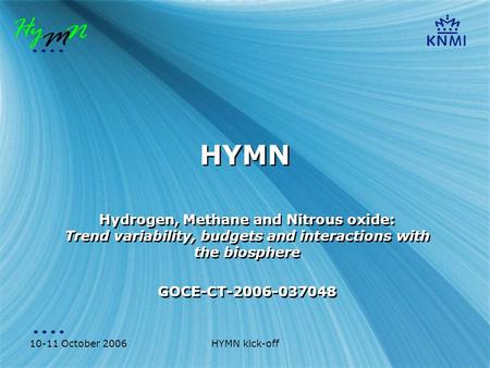 10-11 October 2006HYMN kick-off HYMN Hydrogen, Methane and Nitrous oxide: Trend variability, budgets and interactions with the biosphere GOCE-CT-2006-037048.