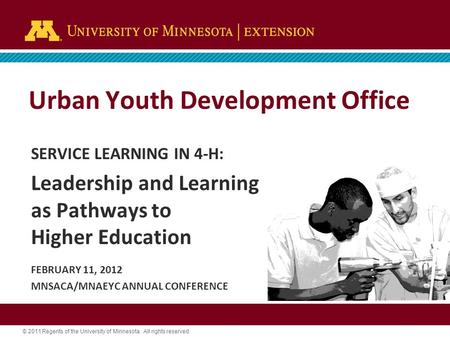 © 2011 Regents of the University of Minnesota. All rights reserved. Urban Youth Development Office SERVICE LEARNING IN 4-H: Leadership and Learning as.