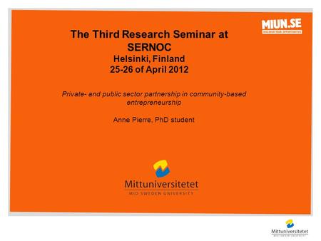 The Third Research Seminar at SERNOC Helsinki, Finland 25-26 of April 2012 Private- and public sector partnership in community-based entrepreneurship Anne.