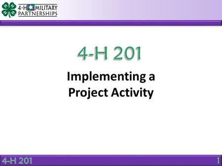 Implementing a Project Activity. Implementing a Project Activity OBJECTIVE Implement a project activity, utilizing 4-H curriculum, and the Experiential.