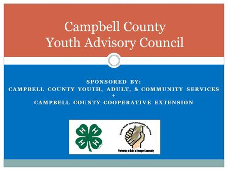 SPONSORED BY: CAMPBELL COUNTY YOUTH, ADULT, & COMMUNITY SERVICES + CAMPBELL COUNTY COOPERATIVE EXTENSION Campbell County Youth Advisory Council.