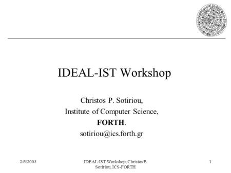 2/6/2003IDEAL-IST Workshop, Christos P. Sotiriou, ICS-FORTH 1 IDEAL-IST Workshop Christos P. Sotiriou, Institute of Computer Science, FORTH.