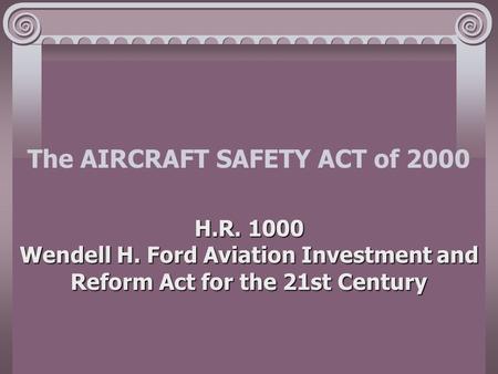 The AIRCRAFT SAFETY ACT of 2000 H.R. 1000 Wendell H. Ford Aviation Investment and Reform Act for the 21st Century.