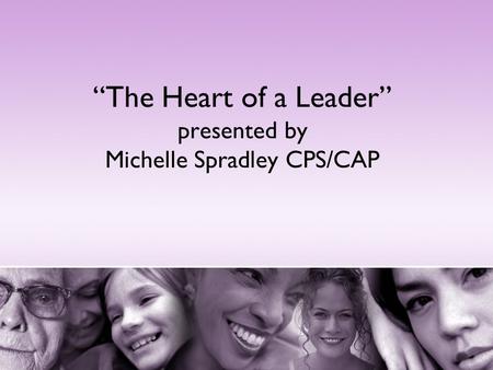 “The Heart of a Leader” presented by Michelle Spradley CPS/CAP.