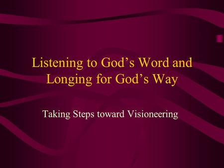 Listening to God’s Word and Longing for God’s Way Taking Steps toward Visioneering.