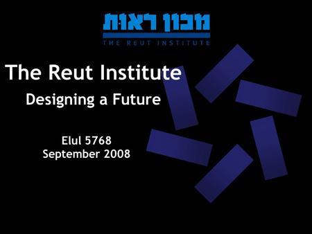 The Reut Institute Designing a Future Elul 5768 September 2008.