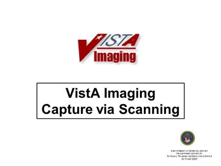 VistA Imaging Capture via Scanning. October 20072 VistA Imaging Capture via Scanning The information in this documentation includes only new and updated.