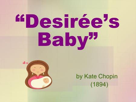 “Desirée’s Baby” by Kate Chopin (1894). Pretend this could really happen this afternoon: You find a toddler wandering around San Gabriel Park. You make.