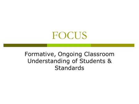 FOCUS Formative, Ongoing Classroom Understanding of Students & Standards.