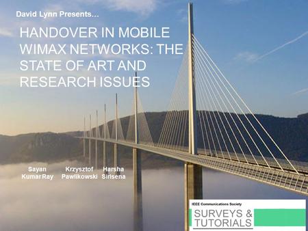 David Lynn Presents… HANDOVER IN MOBILE WIMAX NETWORKS: THE STATE OF ART AND RESEARCH ISSUES Sayan Kumar Ray Krzysztof Pawlikowski Harsha Sirisena.