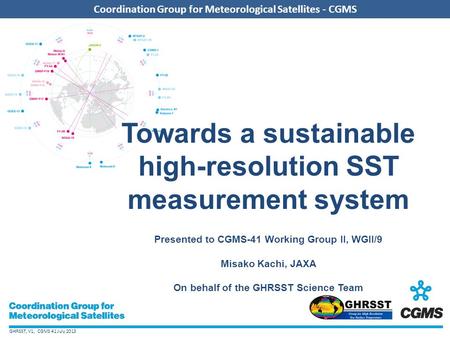 GHRSST, V1, CGMS 41 July 2013 Coordination Group for Meteorological Satellites - CGMS Add CGMS agency logo here (in the slide master) Coordination Group.