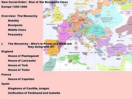 New Social Order: Rise of the Bourgeois Class Europe 1300-1500 Overview: The Monarchy Nobility Bourgeois Middle Class Peasantry I.The Monarchy – Who’s.