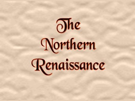 Renaissance Art in Northern Europe, Should not be considered an appendage to Italian art., But, Italian influence was strong.  Painting in OIL, developed.