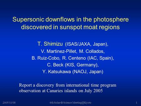 2005/11/086th Solar-B Science Supersonic downflows in the photosphere discovered in sunspot moat regions T. Shimizu (ISAS/JAXA, Japan),