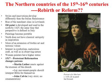 The Northern countries of the 15th-16th centuries ----Rebirth or Reform?? Styles and innovations develop differently than the Italian Renaissance Rise.