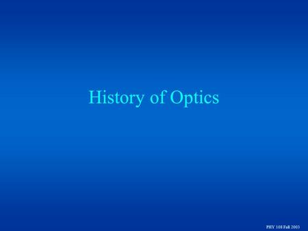 History of Optics PHY 108 Fall 2003. Early “Optics”