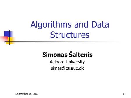 September 15, 20031 Algorithms and Data Structures Simonas Šaltenis Aalborg University