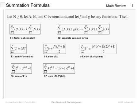 Math Review Data Structures & File Management Computer Science Dept Va Tech July 2000 ©2000 McQuain WD 1 Summation Formulas Let N > 0, let A, B, and C.